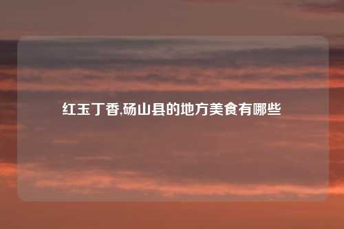 红玉丁香,砀山县的地方美食有哪些
