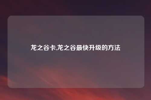 龙之谷卡,龙之谷最快升级的方法