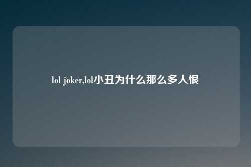 lol joker,lol小丑为什么那么多人恨
