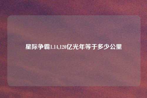 星际争霸1.14,120亿光年等于多少公里