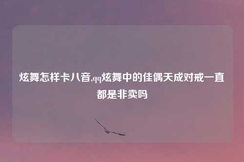 炫舞怎样卡八音,qq炫舞中的佳偶天成对戒一直都是非卖吗