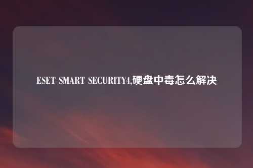 ESET SMART SECURITY4,硬盘中毒怎么解决