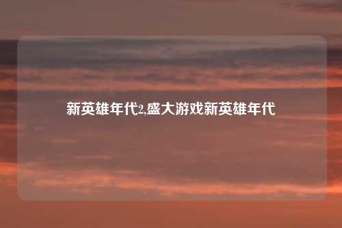 新英雄年代2,盛大游戏新英雄年代