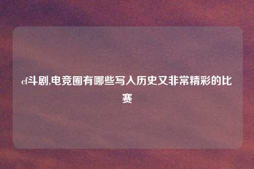 cf斗剧,电竞圈有哪些写入历史又非常精彩的比赛
