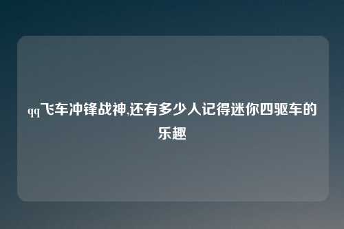 qq飞车冲锋战神,还有多少人记得迷你四驱车的乐趣