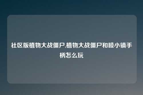 社区版植物大战僵尸,植物大战僵尸和睦小镇手柄怎么玩