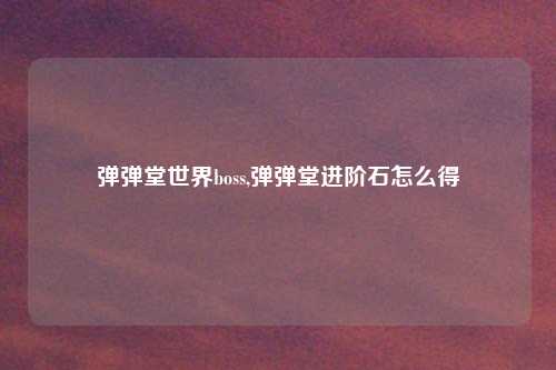 弹弹堂世界boss,弹弹堂进阶石怎么得