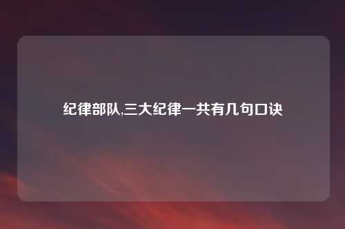 纪律部队,三大纪律一共有几句口诀