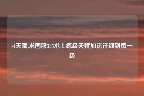 s4天赋,求国服335术士练级天赋加法详细到每一级