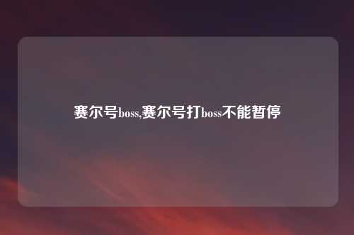赛尔号boss,赛尔号打boss不能暂停