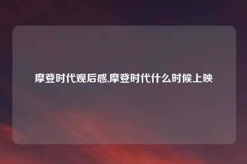 摩登时代观后感,摩登时代什么时候上映