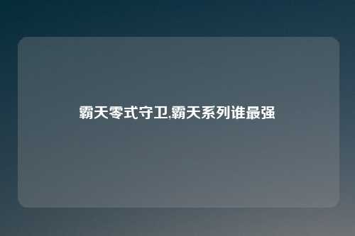 霸天零式守卫,霸天系列谁最强