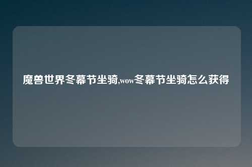 魔兽世界冬幕节坐骑,wow冬幕节坐骑怎么获得