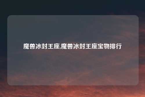 魔兽冰封王座,魔兽冰封王座宝物排行