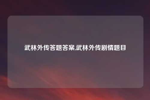 武林外传答题答案,武林外传剧情题目