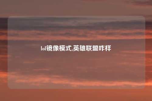 lol镜像模式,英雄联盟咋样