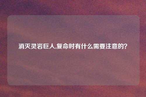 消灭灵岩巨人,复命时有什么需要注意的？
