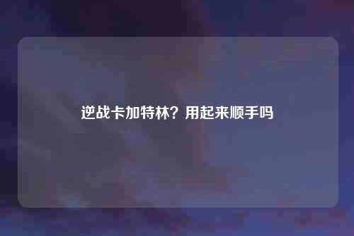 逆战卡加特林？用起来顺手吗