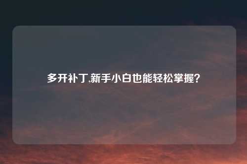 多开补丁,新手小白也能轻松掌握？