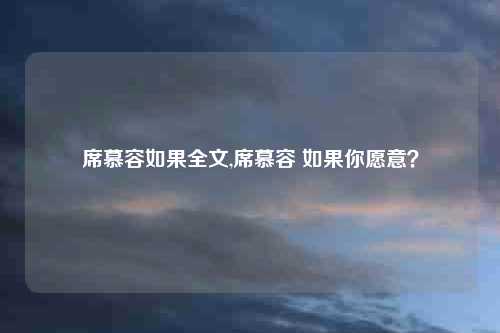 席慕容如果全文,席慕容 如果你愿意？