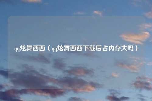 qq炫舞西西（qq炫舞西西下载后占内存大吗）