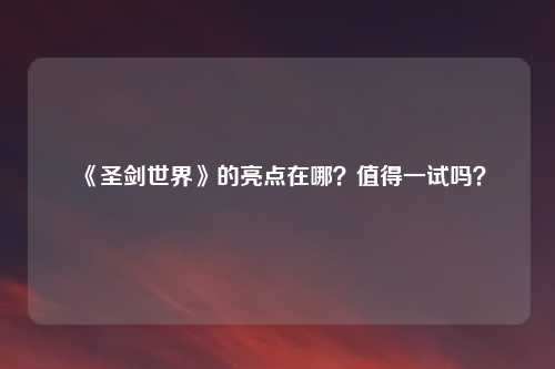 《圣剑世界》的亮点在哪？值得一试吗？