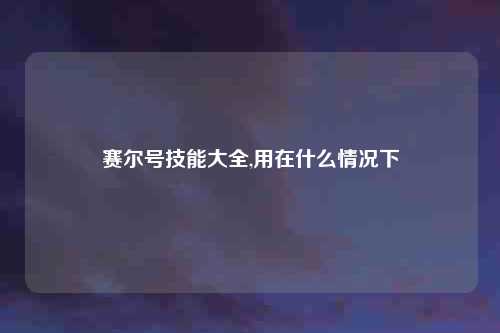 赛尔号技能大全,用在什么情况下