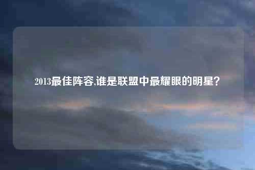 2013最佳阵容,谁是联盟中最耀眼的明星？