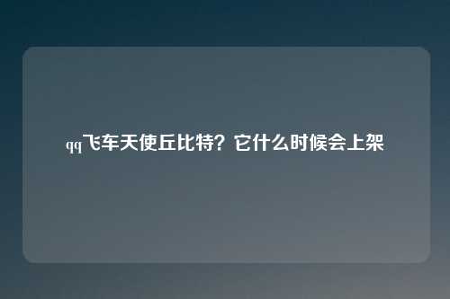 qq飞车天使丘比特？它什么时候会上架