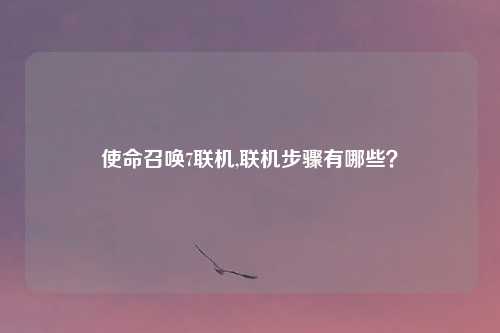 使命召唤7联机,联机步骤有哪些？