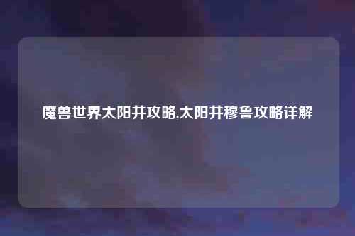 魔兽世界太阳井攻略,太阳井穆鲁攻略详解