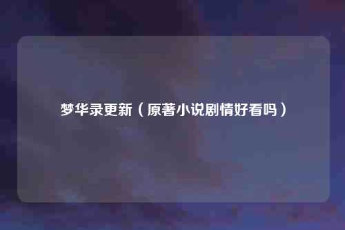 梦华录更新（原著小说剧情好看吗）