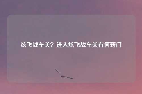 炫飞战车关？进入炫飞战车关有何窍门