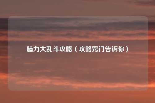 脑力大乱斗攻略（攻略窍门告诉你）