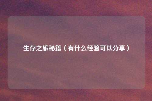 生存之旅秘籍(有什么经验可以分享)