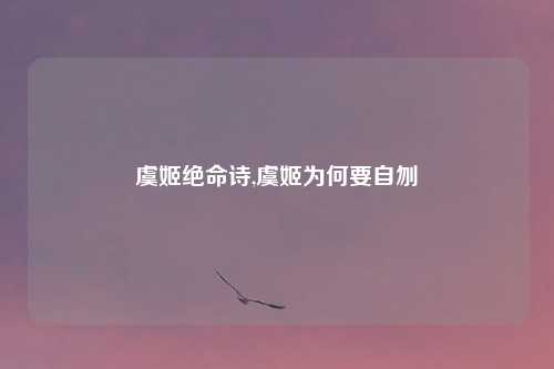 虞姬绝命诗,虞姬为何要自刎