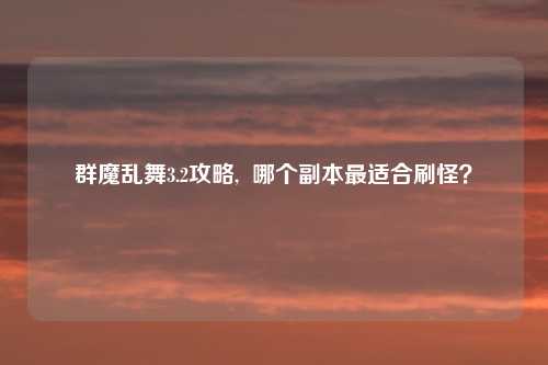 群魔乱舞3.2攻略, 哪个副本最适合刷怪?