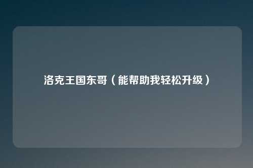 洛克王国东哥(能帮助我轻松升级)
