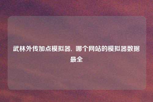 武林外传加点模拟器, 哪个网站的模拟器数据最全