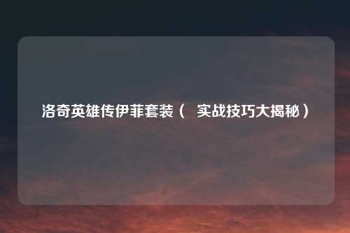 洛奇英雄传伊菲套装（  实战技巧大揭秘）