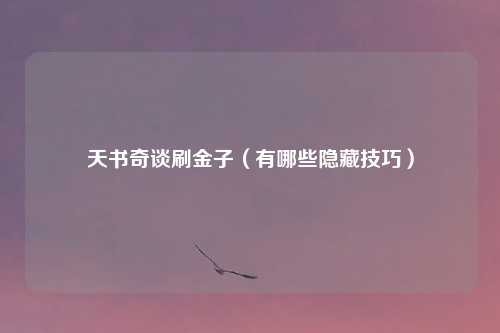 天书奇谈刷金子（有哪些隐藏技巧）