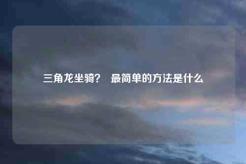 三角龙坐骑？  最简单的方法是什么