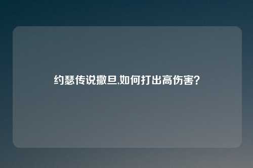 约瑟传说撒旦,如何打出高伤害？