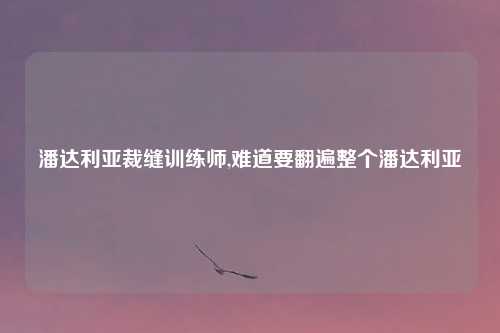 潘达利亚裁缝训练师,难道要翻遍整个潘达利亚