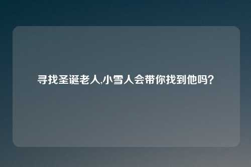 寻找圣诞老人,小雪人会带你找到他吗？