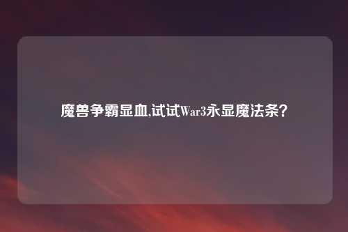 魔兽争霸显血,试试War3永显魔法条？