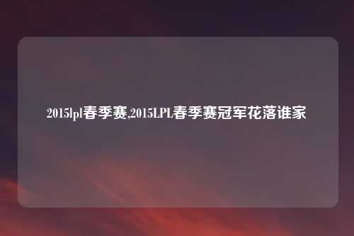2015lpl春季赛,2015LPL春季赛冠军花落谁家