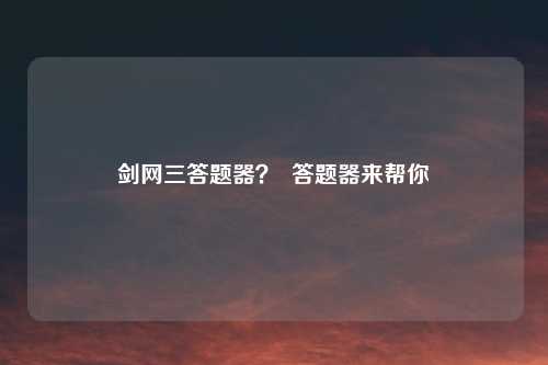 剑网三答题器？  答题器来帮你