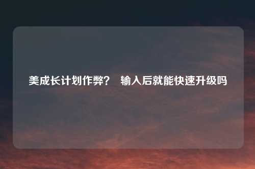 美成长计划作弊? 输入后就能快速升级吗