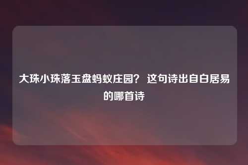 大珠小珠落玉盘蚂蚁庄园？ 这句诗出自白居易的哪首诗